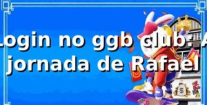 Login no ggb club: A jornada de Rafael 🎰