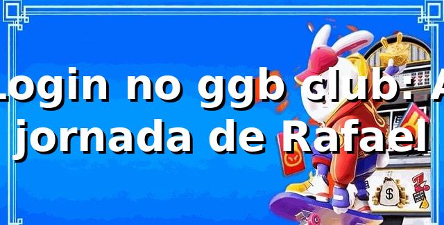 Login no ggb club: A jornada de Rafael 🎰