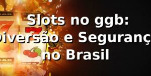 ⭐ Slots no ggb: Diversão e Segurança no Brasil