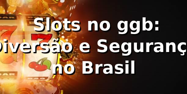 ⭐ Slots no ggb: Diversão e Segurança no Brasil
