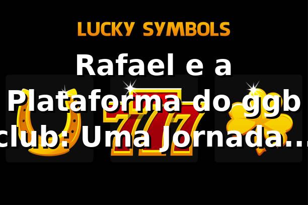 Rafael e a Plataforma do ggb club: Uma Jornada de Surpresas 🎲